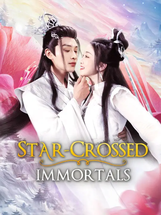 Watch Star-Crossed Immortals All Episodes Free Star-Crossed Immortals (59 Episodes) - Official Drama Poster
