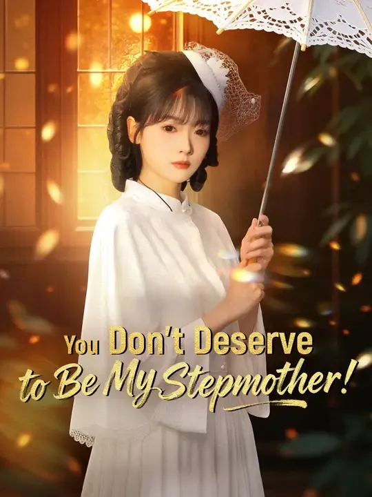 Watch You Don't Deserve to Be My Stepmother! All Episodes Free You Don't Deserve to Be My Stepmother! (62 Episodes) - Official Drama Poster
