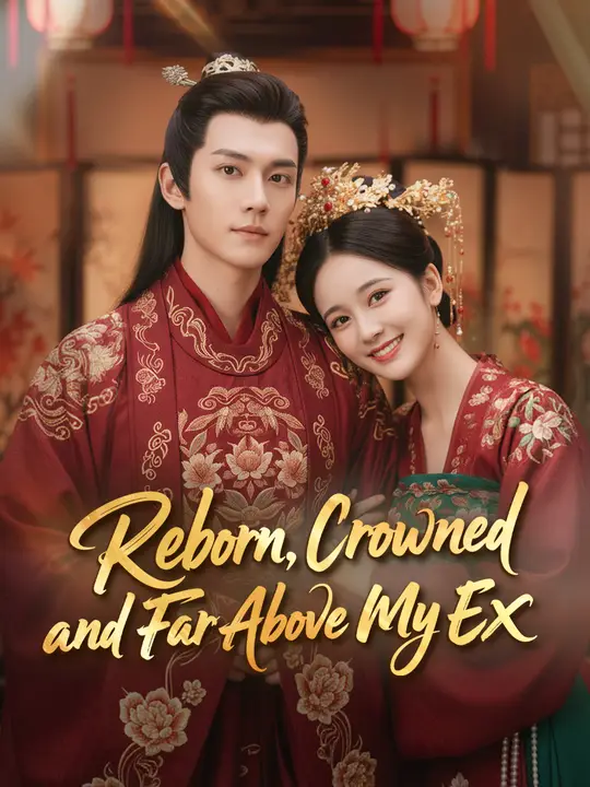 Watch Reborn, Crowned, and Far Above My Ex All Episodes Free Reborn, Crowned, and Far Above My Ex (120 Episodes) - Official Drama Poster