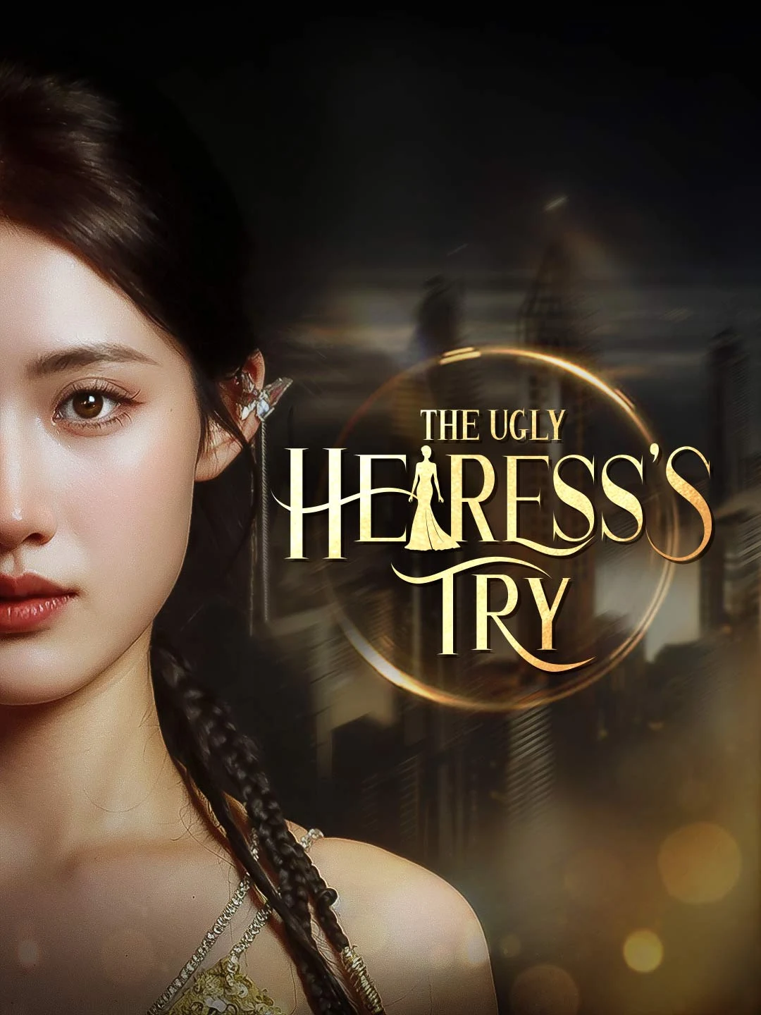 Watch The Ugly Heiress's Try All Episodes Free The Ugly Heiress's Try (46 Episodes) - Official Drama Poster