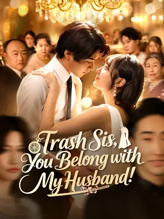 Watch Trash Sis, You Belong with My Husband! All Episodes Free Trash Sis, You Belong with My Husband! (63 Episodes) - Official Drama Poster