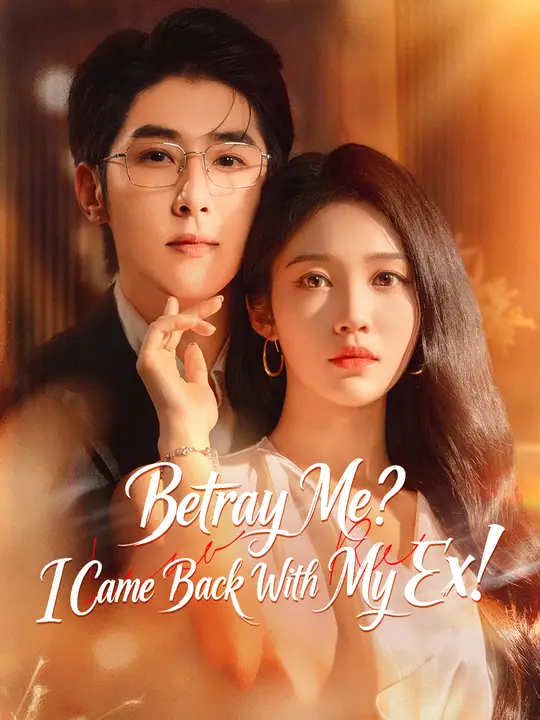 Watch Betray Me? I Came Back With My Ex! All Episodes Free Betray Me? I Came Back With My Ex! (74 Episodes) - Official Drama Poster