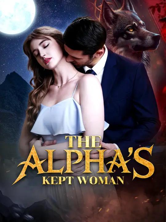 Watch The Alpha's Kept Woman All Episodes Free The Alpha's Kept Woman (49 Episodes) - Official Drama Poster