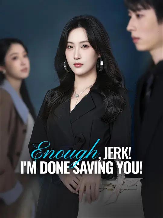 Watch Enough, Jerk! I'm Done Saving You! All Episodes Free Enough, Jerk! I'm Done Saving You! (100 Episodes) - Official Drama Poster