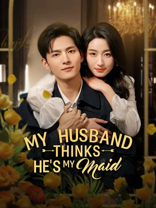 Watch My Husband Thinks He's My Maid All Episodes Free My Husband Thinks He's My Maid (62 Episodes) - Official Drama Poster